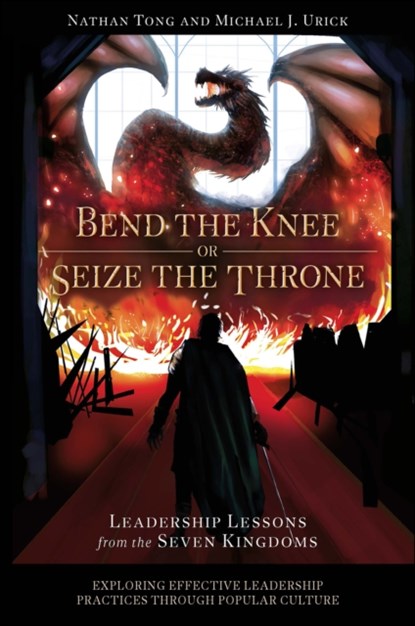 Bend the Knee or Seize the Throne, NATHAN (ESSCA SCHOOL OF MANAGEMENT,  France) Tong ; Mike (Alex G. McKenna School of Business, Economics, and Government, USA) Urick - Paperback - 9781802626506