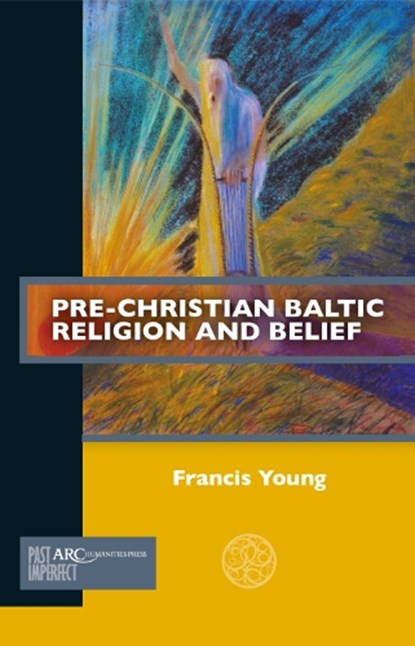 Pre-Christian Baltic Religion and Belief, Francis Young - Paperback - 9781802702491