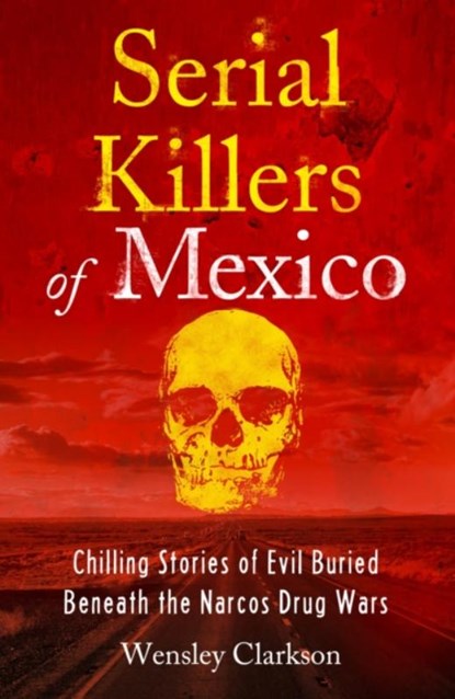 Serial Killers of Mexico, Wensley Clarkson - Paperback - 9781802791273