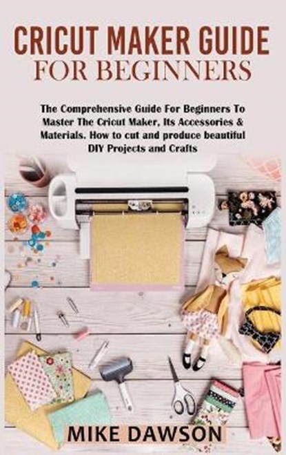 Cricut Maker Guide for Beginners, DAWSON,  Mike - Gebonden - 9781803074252