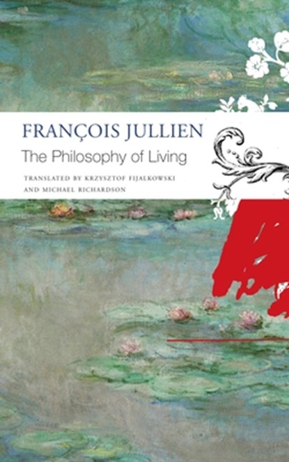 The Philosophy of Living, Francois Jullien ; Krzysztof Fijalkowski ; Michael Richardson - Paperback - 9781803090566