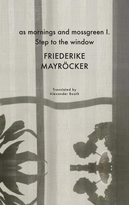 as mornings and mossgreen I. Step to the window, Friederike Mayrocker ; Alexander Booth - Gebonden - 9781803091426