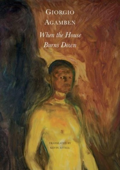 When the House Burns Down – From the Dialect of Thought, Giorgio Agamben ; Kevin Attell - Paperback - 9781803092065