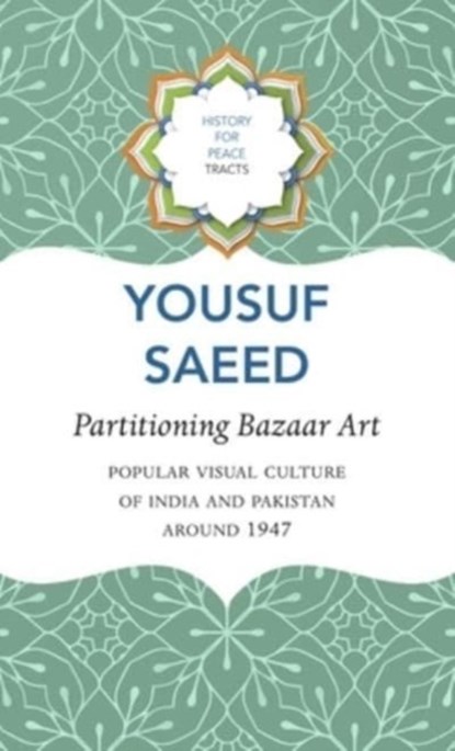 Partitioning Bazaar Art – Popular Visual Culture of India and Pakistan around 1947, Yousuf Saeed - Gebonden - 9781803092911