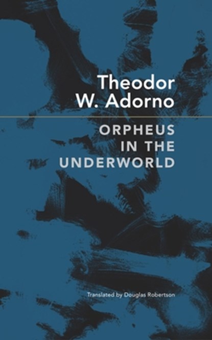 Orpheus in the Underworld, Theodor W. Adorno - Gebonden - 9781803093222