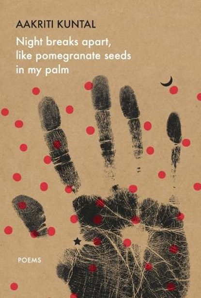 Night breaks apart, like pomegranate seeds in my palm, Aakriti Kuntal - Paperback - 9781803095752