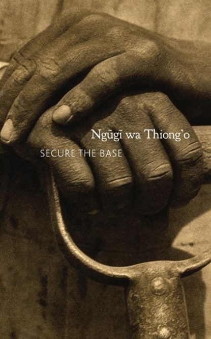 Secure the Base, Ngugi wa Thiong’o - Paperback - 9781803096988