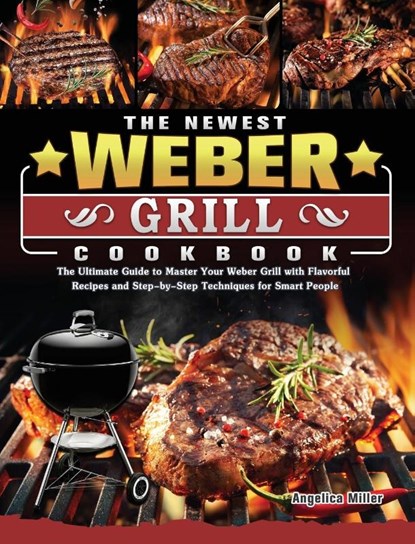 The Newest Weber Grill Cookbook, Angelica Miller - Gebonden - 9781803202181