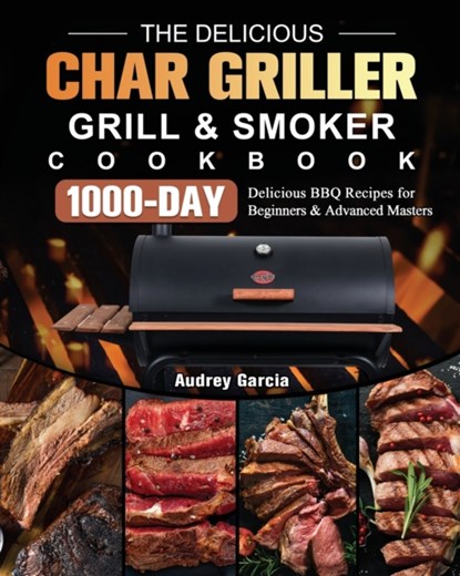 The Delicious Char Griller Grill & Smoker Cookbook, Audrey Garcia - Paperback - 9781803202679
