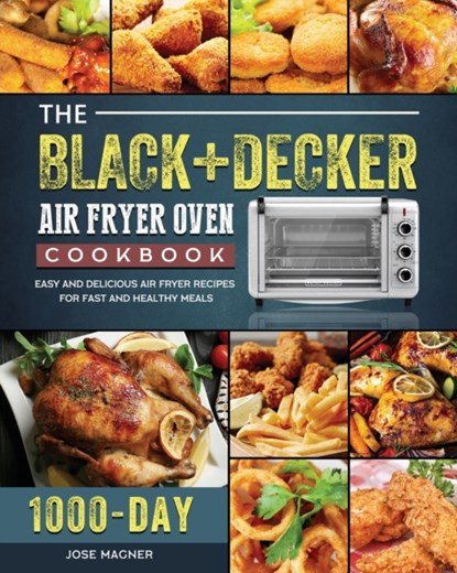 The BLACK+DECKER Air Fryer Oven Cookbook, Jose Magner - Paperback - 9781803203133
