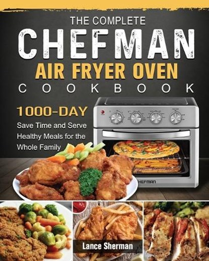 The Complete Chefman Air Fryer Oven Cookbook, Lance Sherman - Paperback - 9781803203713