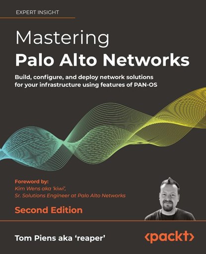 Mastering Palo Alto Networks, Tom Piens aka 'reaper' ; Kim Wens aka 'kiwi' - Paperback - 9781803241418