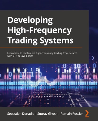 Developing High-Frequency Trading Systems, Sebastien Donadio ; Sourav Ghosh ; Romain Rossier - Paperback - 9781803242811