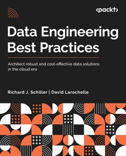 Data Engineering Best Practices, Richard J. Schiller ; David Larochelle - Paperback - 9781803244983