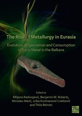 The Rise of Metallurgy in Eurasia - Miljana (Lecturer in Archaeomaterials Radivojevic ; Benjamin (Associate Professor of European Prehistory Roberts ; Miroslav Maric - 9781803270425