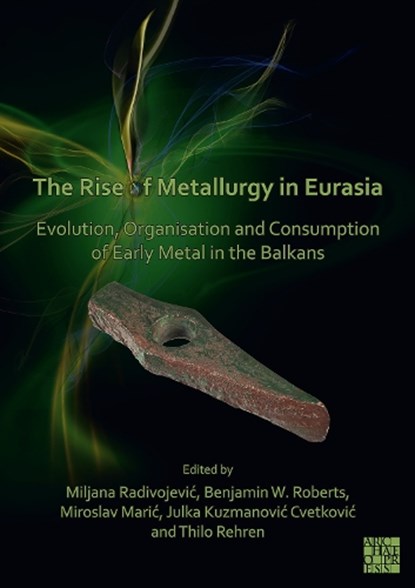The Rise of Metallurgy in Eurasia, Miljana (Lecturer in Archaeomaterials Radivojevic ; Benjamin (Associate Professor of European Prehistory Roberts ; Miroslav Maric - Paperback - 9781803270425