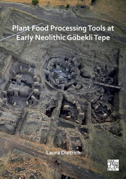 Plant Food Processing Tools at Early Neolithic Gobekli Tepe, Laura (Associated researcher/Lecturer Dietrich - Paperback - 9781803270920