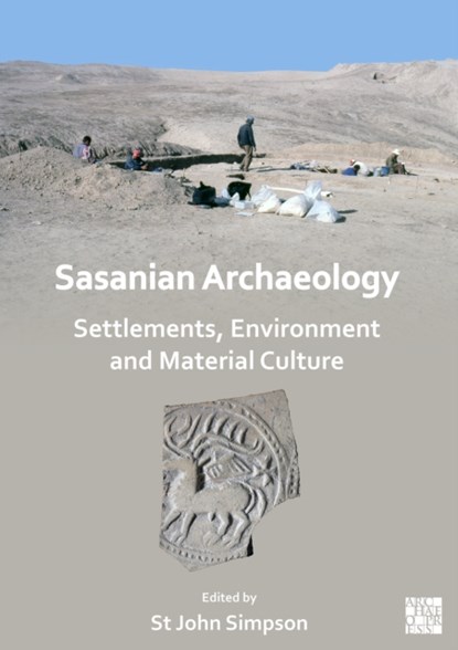 Sasanian Archaeology: Settlements, Environment and Material Culture, ST JOHN (SENIOR CURATOR AND ARCHAEOLOGIST,  Department of the Middle East, The British Museum) Simpson - Paperback - 9781803274188