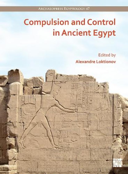 Compulsion and Control in Ancient Egypt, ALEXANDRE (PROFESSOR OF EGYPTOLOGY; BUDGE FELLOW IN EGYPTOLOGY; VISITING SENIOR RESEARCH FELLOW (EGYPTOLOGY),  Christ's College, University of Cambridge; HSE University; King's College, London) Loktionov - Paperback - 9781803275857