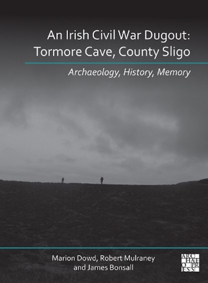 An Irish Civil War Dugout: Tormore Cave, County Sligo, Marion (Lecturer in Prehistoric Archaeology Dowd ; Robert Mulraney ; James (Director Bonsall - Gebonden - 9781803277691