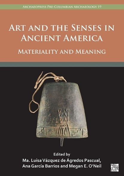 Art and the Senses in Ancient America, Maria Luisa (Professor of Art History Vazquez de Agredos Pascual ; Ana (Professor of American History Garcia Barrios ; Megan E. (Associate Professor of Art History O’Neil - Paperback - 9781803278117