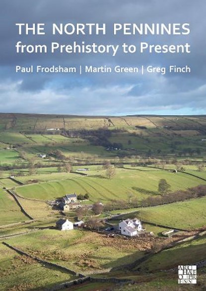 The North Pennines from Prehistory to Present, Paul (Independent Consultant / Honorary Fellow Frodsham ; Martin (Fieldwork Co-ordinator Green ; Greg Finch - Paperback - 9781803278513