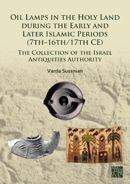 Oil Lamps in the Holy Land during the Early and Later Islamic Periods (7th–16th/17th CE), Varda Sussman - Paperback - 9781803279114