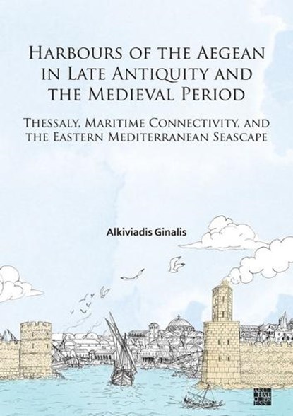 Harbours of the Aegean in Late Antiquity and the Medieval Period, Alkiviadis (Research Lecturer and Head of Archives Ginalis - Paperback - 9781803279190