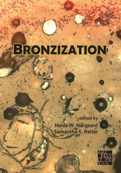 Bronzization: Essays in Bronze Age Archaeology, Heide W. (Moesgaard Museum / Aarhus University) Nørgaard ; Samantha S. (Senior Researcher in Osteoarchaeology Reiter - Paperback - 9781803279213