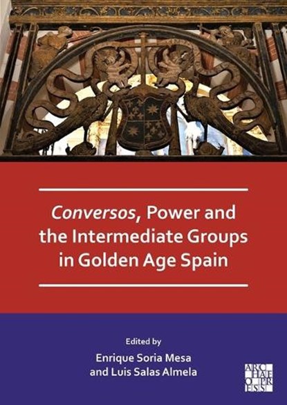 Conversos, Power and the Intermediate Groups in Golden Age Spain, Enrique (Senior Professor of Early Modern History Soria Mesa ; Luis (Professor of Early Modern History Salas Almela - Paperback - 9781803279718