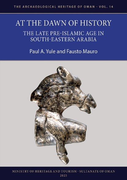 At the Dawn of History: The Late Pre-Islamic Age in South-Eastern Arabia, Paul A. Yule ; Fausto Mauro - Paperback - 9781803279930