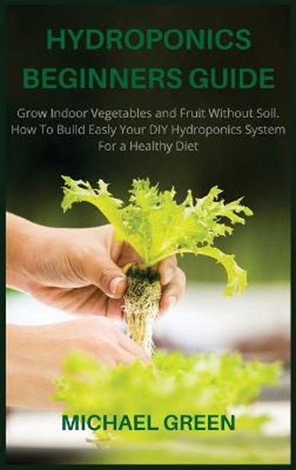 HYDROPONICS BEGINNERS GUIDE, MICHAEL GREEN,  Green - Gebonden - 9781803300276