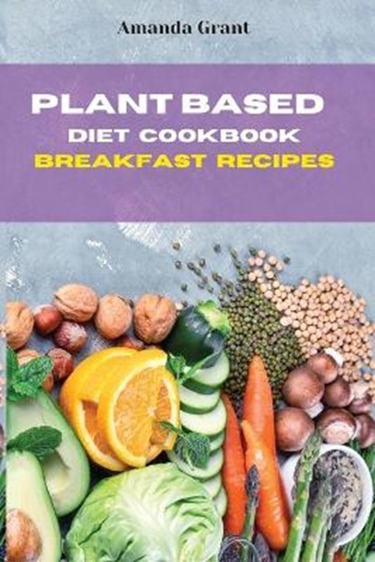 Plant Based Diet Cookbook Breakfast Recipes, GRANT,  Amanda - Paperback - 9781803300634