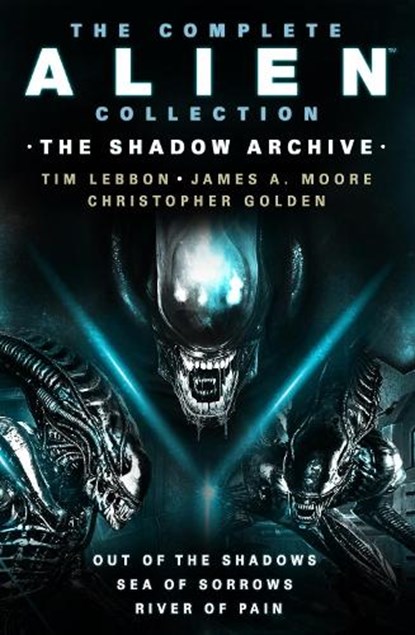 The Complete Alien Collection: The Shadow Archive (Out of the Shadows, Sea of Sorrows, River of Pain), Tim Lebbon ; James A. Moore ; Christopher Golden - Paperback - 9781803361161
