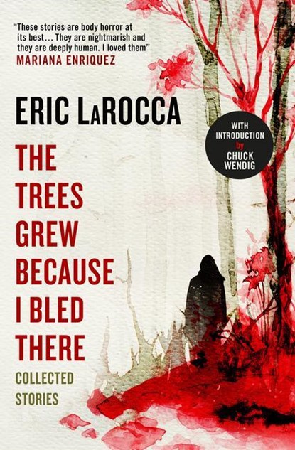 The Trees Grew Because I Bled There: Collected Stories, Eric LaRocca - Gebonden Gebonden - 9781803363004