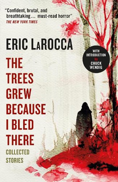 The Trees Grew Because I Bled There: Collected Stories, Eric LaRocca - Paperback - 9781803363776