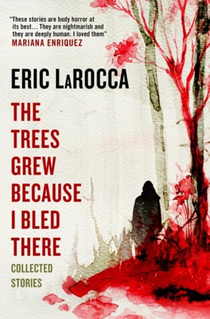 The Trees Grew Because I Bled There: Collected Stories, Eric LaRocca - Paperback - 9781803363776