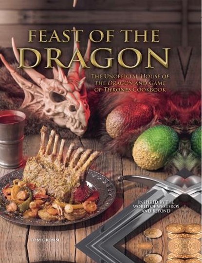 Feast of the Dragon: The Unofficial House of the Dragon and Game of Thrones Cookbook, Tom Grimm - Gebonden - 9781803364179