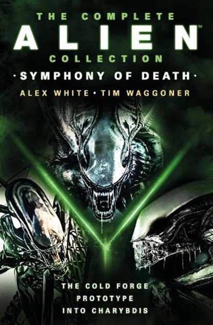 The Complete Alien Collection: Symphony of Death (The Cold Forge, Prototype, Into Charybdis), Alex White ; Tim Waggoner - Paperback - 9781803366586