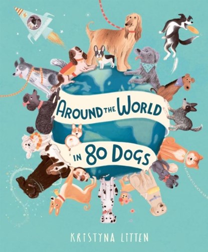 Around the World in 80 Dogs, Kristyna Litten - Gebonden - 9781803381039