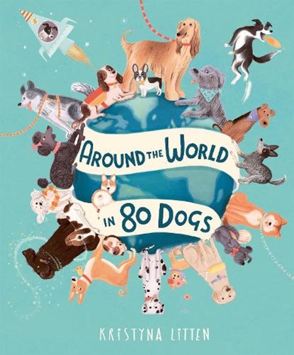 Around the World in 80 Dogs, Kristyna Litten - Gebonden - 9781803381039