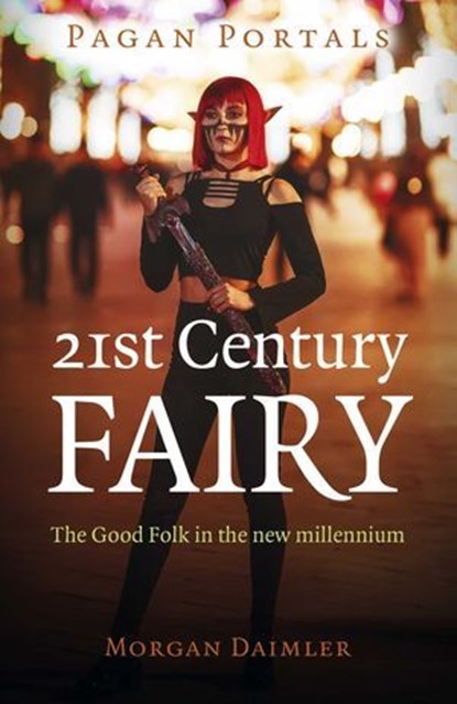 Pagan Portals - 21st Century Fairy, Morgan Daimler, author of Irish Paganism - Ebook - 9781803410470