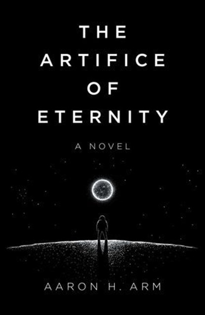 The Artifice of Eternity, Aaron H Arm - Ebook - 9781803412030