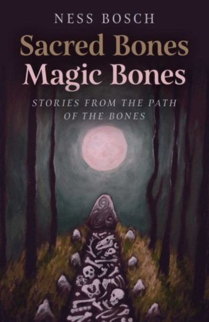 Sacred Bones, Magic Bones, Ness Bosch, author of Moon Books - Ma - Ebook - 9781803412139