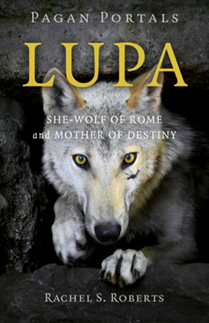 Pagan Portals - Lupa - She-Wolf of Rome and Mother of Destiny, Rachel S Roberts - Paperback - 9781803413501