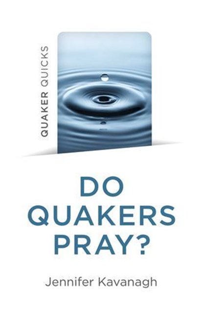 Quaker Quicks - Do Quakers Pray?, Jennifer Kavanagh - Ebook - 9781803414010