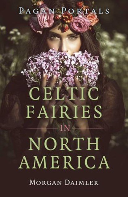 Pagan Portals - Celtic Fairies in North America, Morgan Daimler, author of Irish Paganism - Ebook - 9781803414355