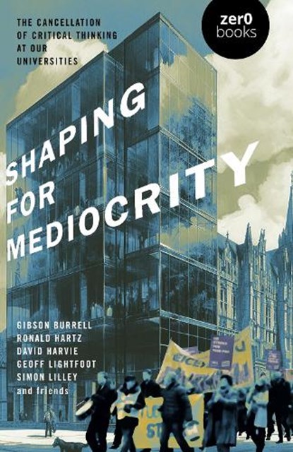 Shaping for Mediocrity, David Harvie ; Gibson Burrell ; Ronald Hartz ; Geoff Lightfoot - Paperback - 9781803417967