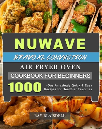 NuWave Bravo XL Convection Air Fryer Oven Cookbook for Beginners, Ray Blaisdell - Paperback - 9781803433967