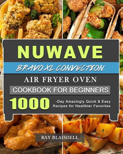 NuWave Bravo XL Convection Air Fryer Oven Cookbook for Beginners, Ray Blaisdell - Paperback - 9781803433967